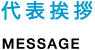 代表挨拶 MESSAGE